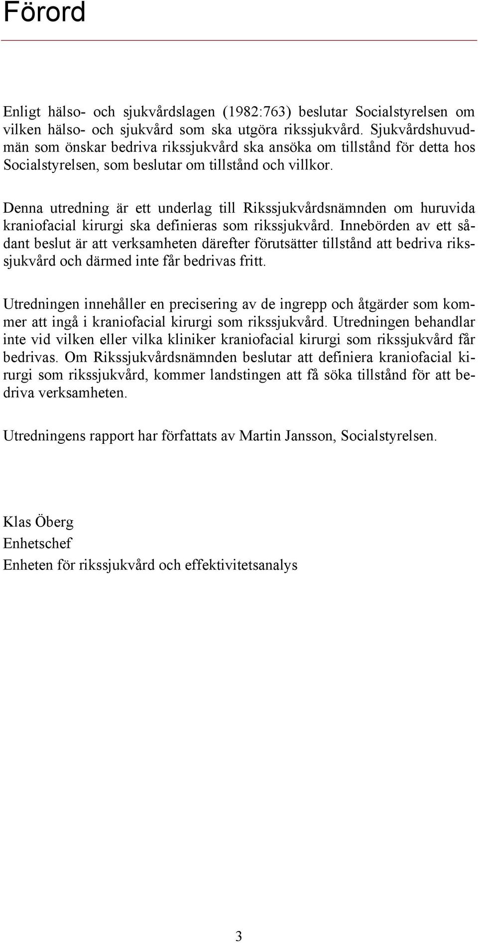 Denna utredning är ett underlag till Rikssjukvårdsnämnden om huruvida kraniofacial kirurgi ska definieras som rikssjukvård.