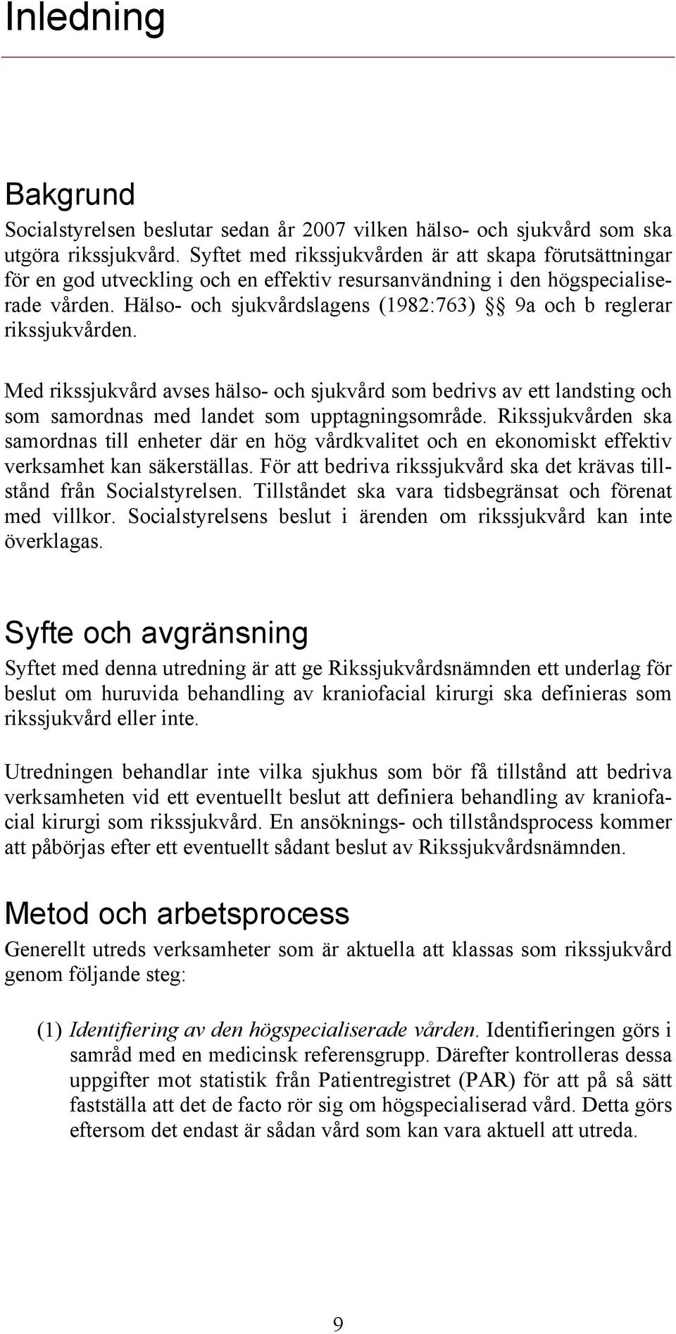 Hälso- och sjukvårdslagens (1982:763) 9a och b reglerar rikssjukvården. Med rikssjukvård avses hälso- och sjukvård som bedrivs av ett landsting och som samordnas med landet som upptagningsområde.