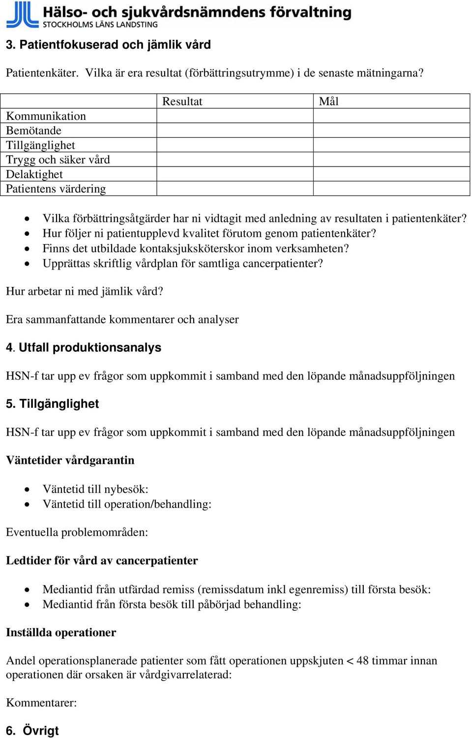 Hur följer ni patientupplevd kvalitet förutom genom patientenkäter? Finns det utbildade kontaksjuksköterskor inom verksamheten? Upprättas skriftlig vårdplan för samtliga cancerpatienter?