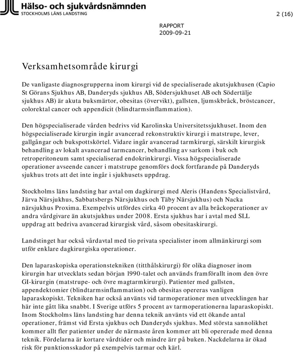 Den högspecialiserade vården bedrivs vid Karolinska Universitetssjukhuset. Inom den högspecialiserade kirurgin ingår avancerad rekonstruktiv kirurgi i matstrupe, lever, gallgångar och bukspottskörtel.