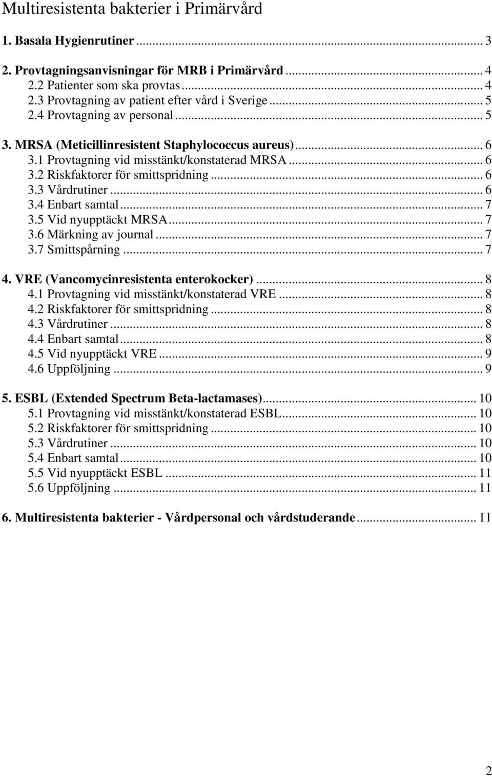 .. 6 3.4 Enbart samtal... 7 3.5 Vid nyupptäckt MRSA... 7 3.6 Märkning av journal... 7 3.7 Smittspårning... 7 4. VRE (Vancomycinresistenta enterokocker)... 8 4.