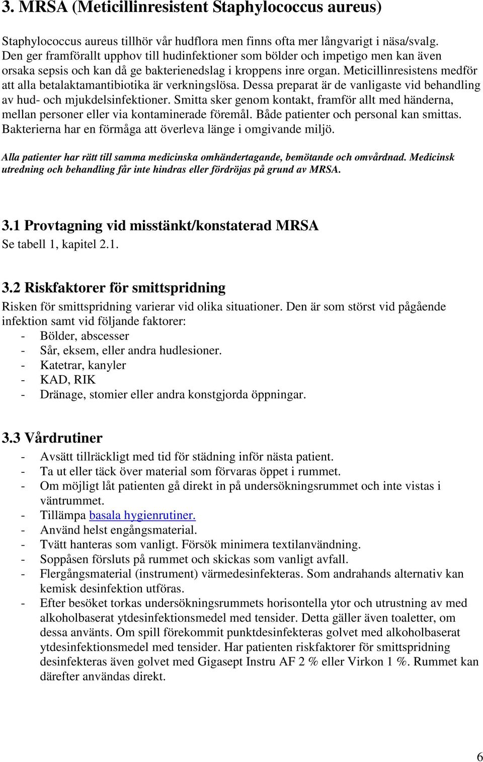 Meticillinresistens medför att alla betalaktamantibiotika är verkningslösa. Dessa preparat är de vanligaste vid behandling av hud- och mjukdelsinfektioner.