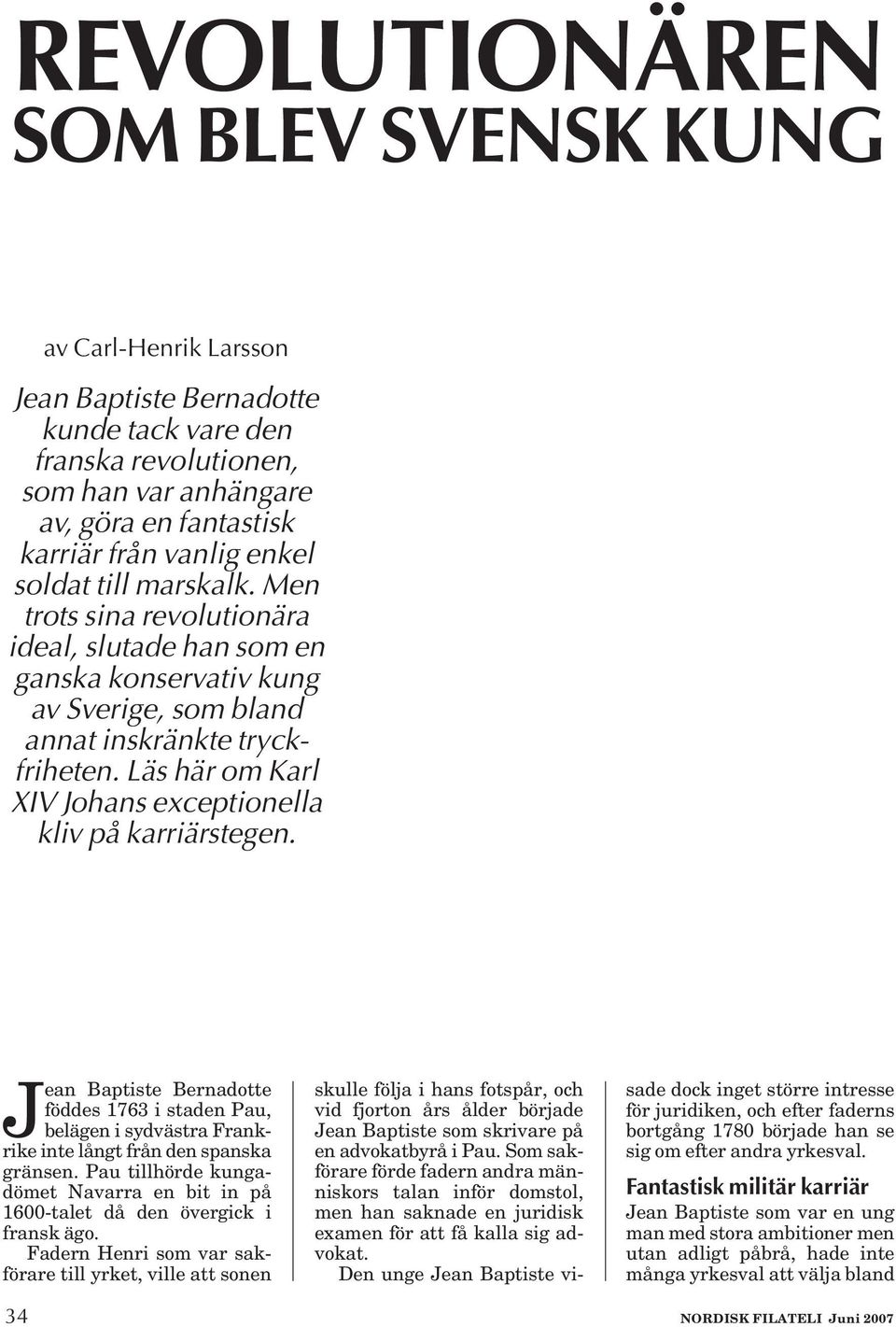 Läs här om Karl XIV Johans exceptionella kliv på karriärstegen. J ean Baptiste Bernadotte föddes 1763 i staden Pau, belägen i sydvästra Frankrike inte långt från den spanska gränsen.