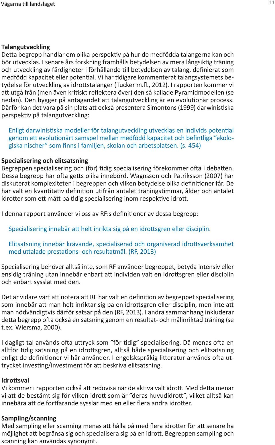 Vi har tidigare kommenterat talangsystemets betydelse för utveckling av idrottstalanger (Tucker m.fl., 2012).