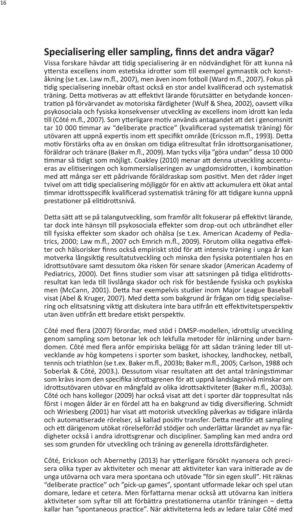 , 2007), men även inom fotboll (Ward m.fl., 2007). Fokus på tidig specialisering innebär oftast också en stor andel kvalificerad och systematisk träning.