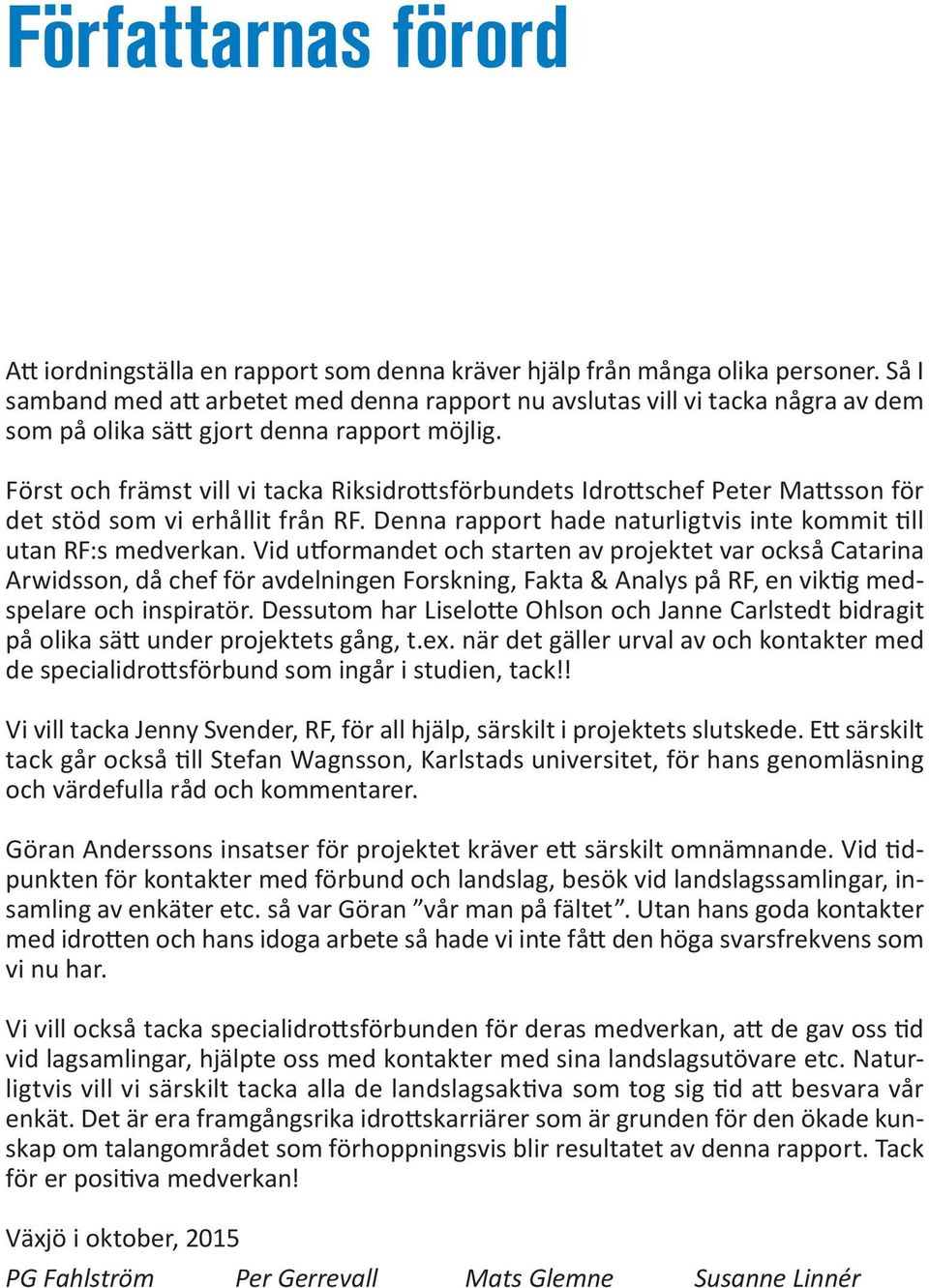 Först och främst vill vi tacka Riksidrottsförbundets Idrottschef Peter Mattsson för det stöd som vi erhållit från RF. Denna rapport hade naturligtvis inte kommit till utan RF:s medverkan.