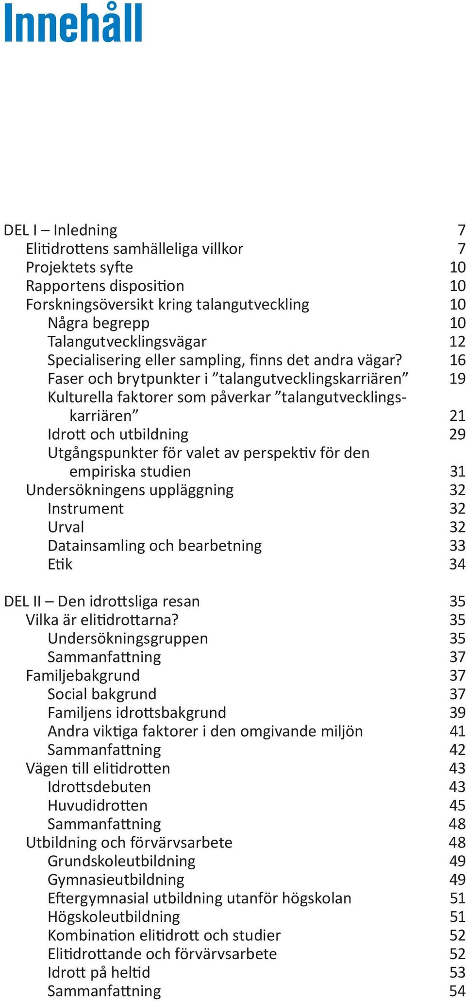 16 Faser och brytpunkter i talangutvecklingskarriären 19 Kulturella faktorer som påverkar talang utvecklingskarriären 21 Idrott och utbildning 29 Utgångspunkter för valet av perspektiv för den