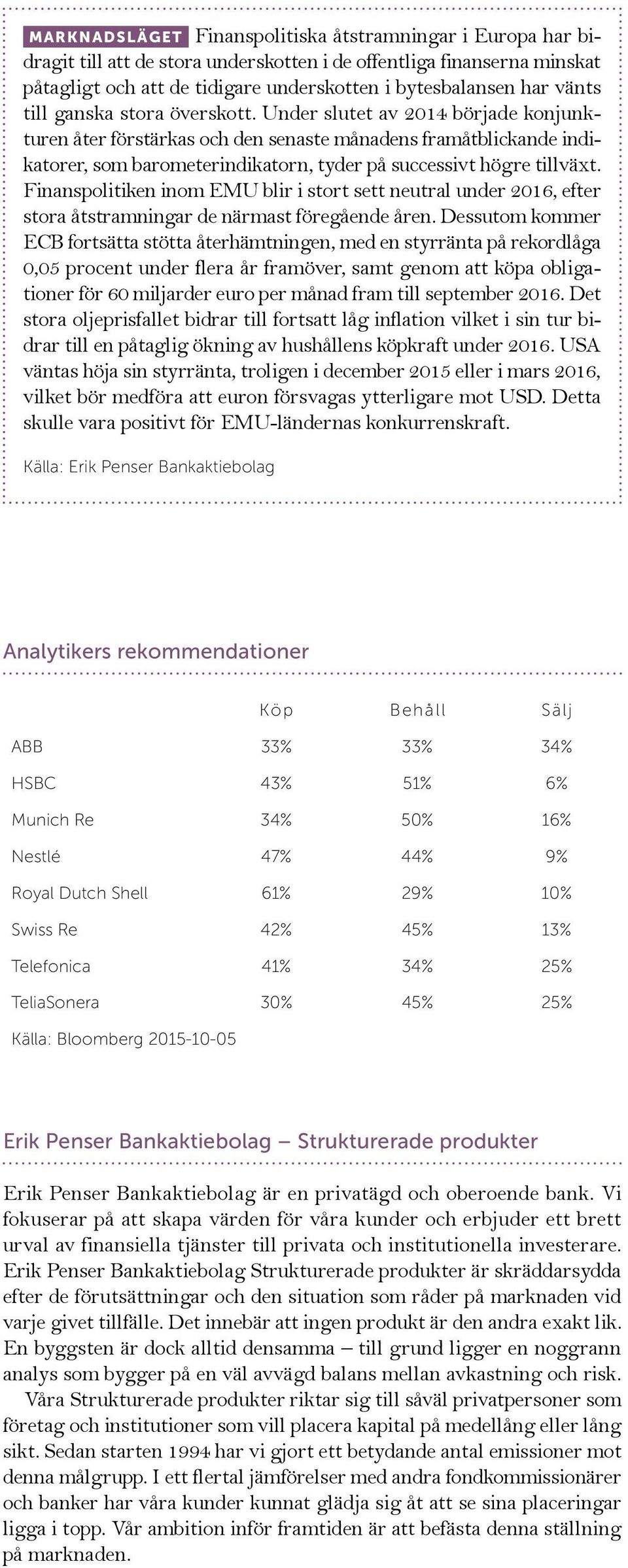 Under slutet av 2014 började konjunkturen åter förstärkas och den senaste månadens framåtblickande indikatorer, som barometerindikatorn, tyder på successivt högre tillväxt.