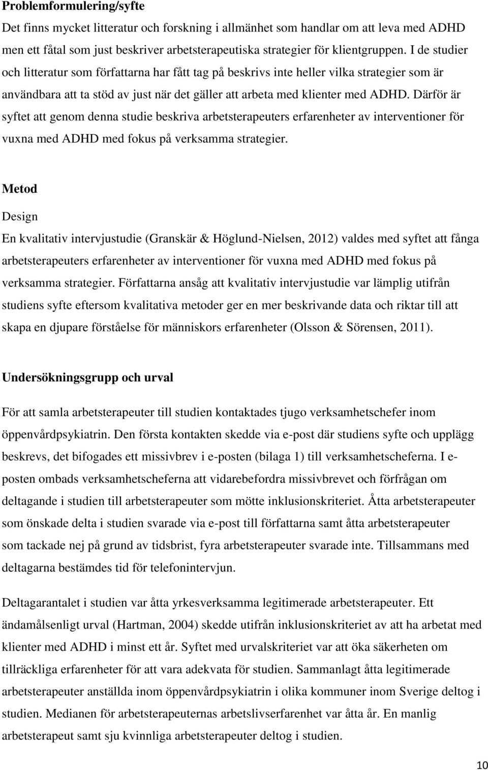 Därför är syftet att genom denna studie beskriva arbetsterapeuters erfarenheter av interventioner för vuxna med ADHD med fokus på verksamma strategier.