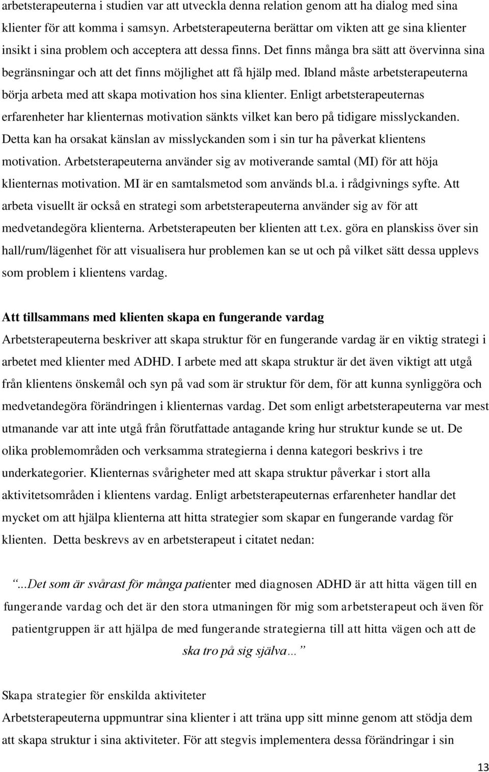 Det finns många bra sätt att övervinna sina begränsningar och att det finns möjlighet att få hjälp med. Ibland måste arbetsterapeuterna börja arbeta med att skapa motivation hos sina klienter.