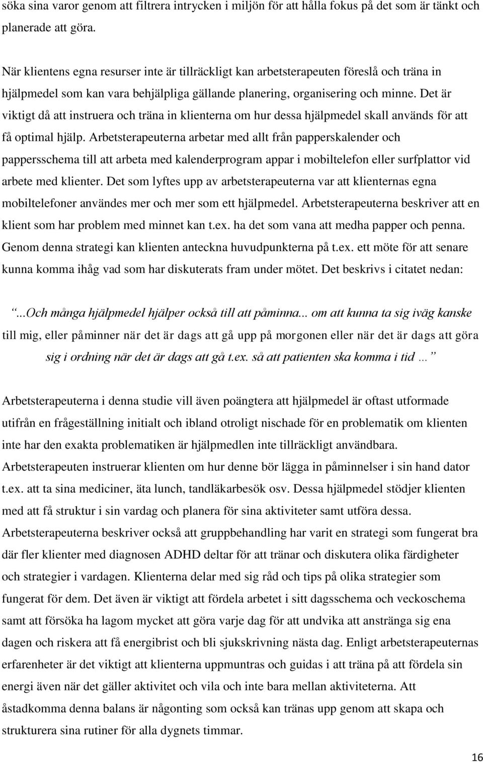 Det är viktigt då att instruera och träna in klienterna om hur dessa hjälpmedel skall används för att få optimal hjälp.