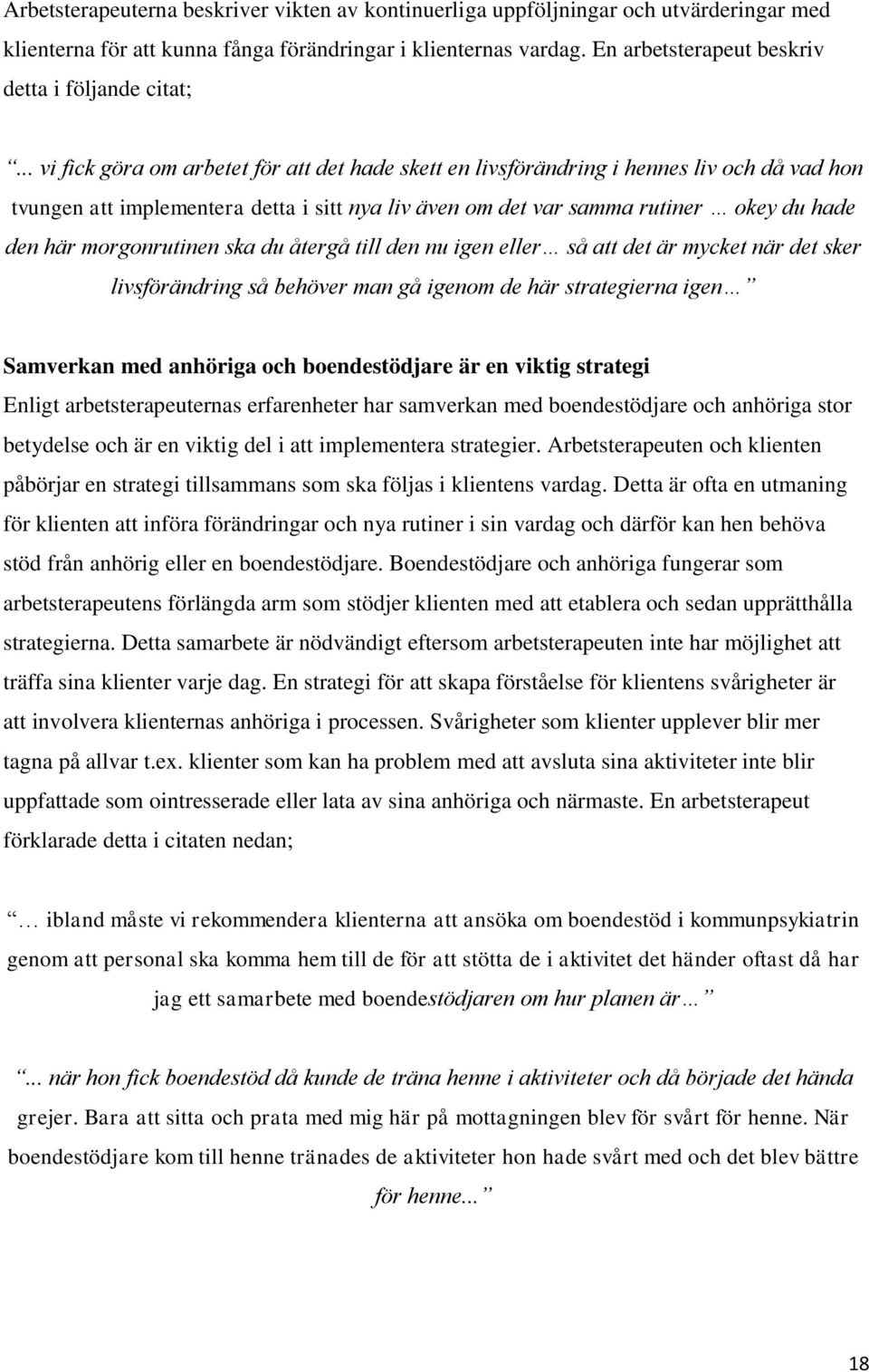 .. vi fick göra om arbetet för att det hade skett en livsförändring i hennes liv och då vad hon tvungen att implementera detta i sitt nya liv även om det var samma rutiner okey du hade den här