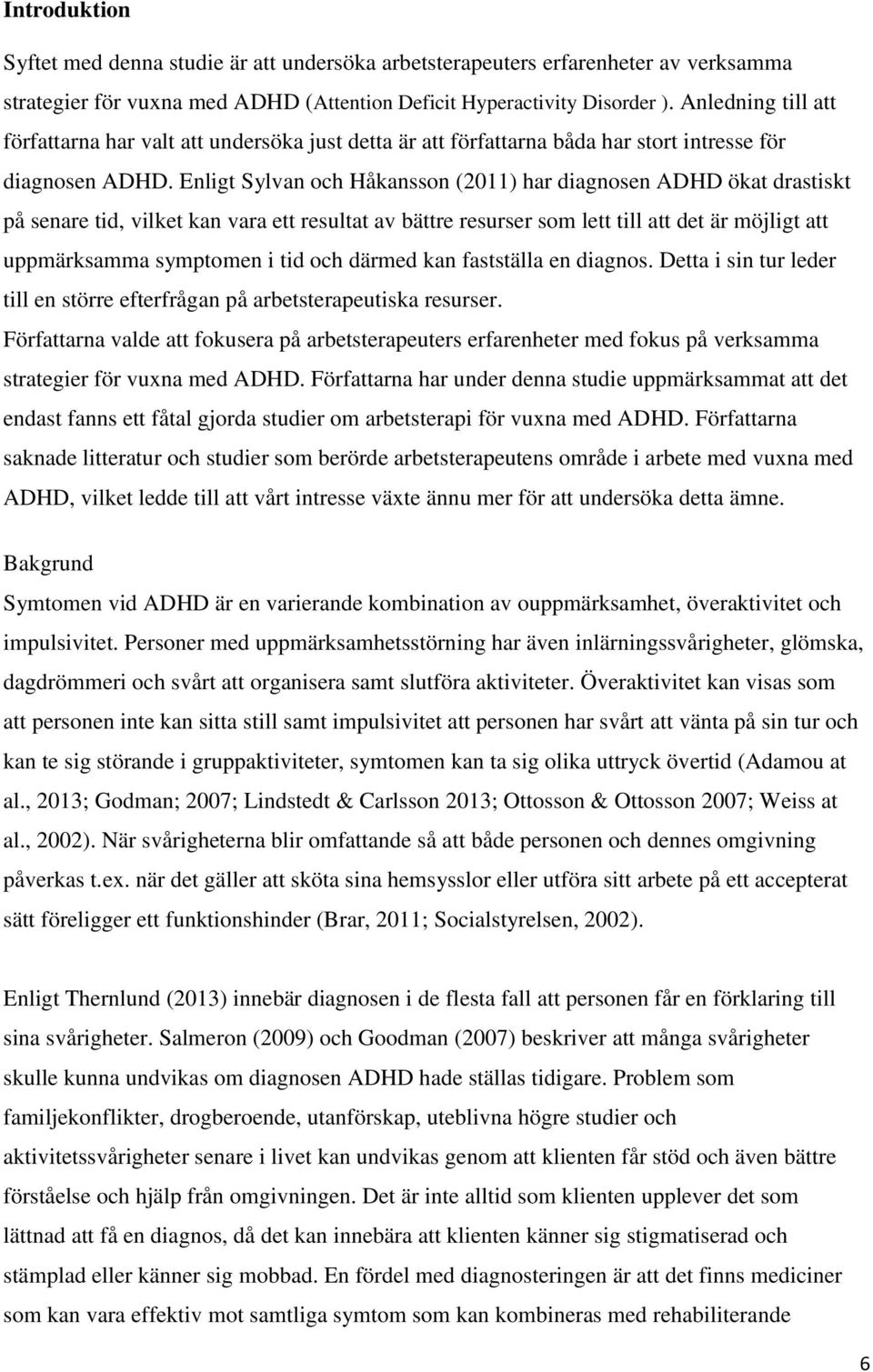 Enligt Sylvan och Håkansson (2011) har diagnosen ADHD ökat drastiskt på senare tid, vilket kan vara ett resultat av bättre resurser som lett till att det är möjligt att uppmärksamma symptomen i tid