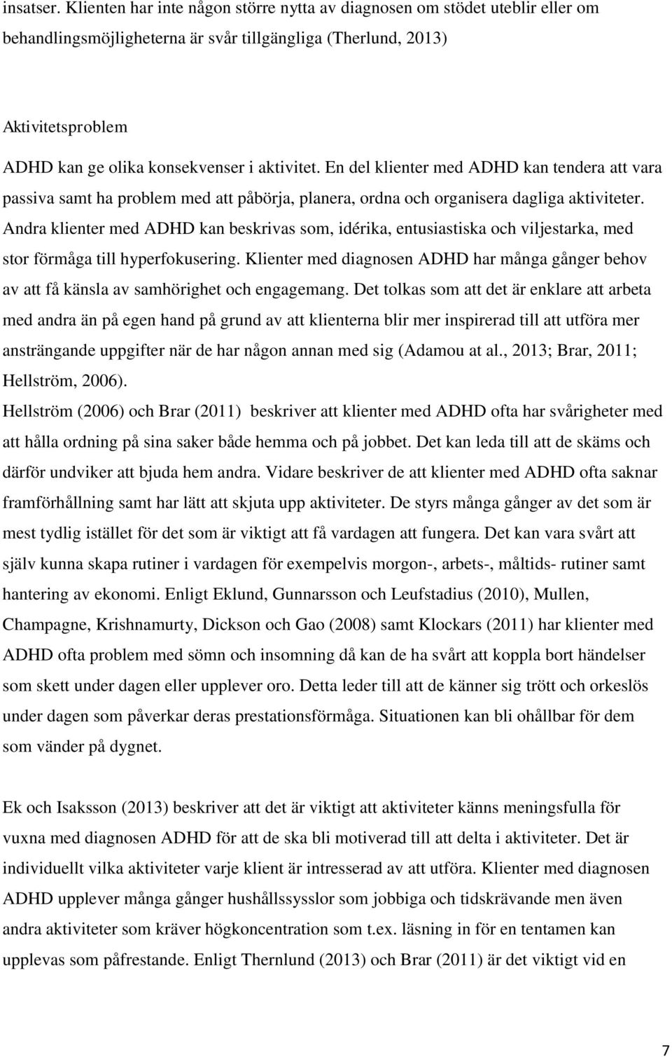 aktivitet. En del klienter med ADHD kan tendera att vara passiva samt ha problem med att påbörja, planera, ordna och organisera dagliga aktiviteter.