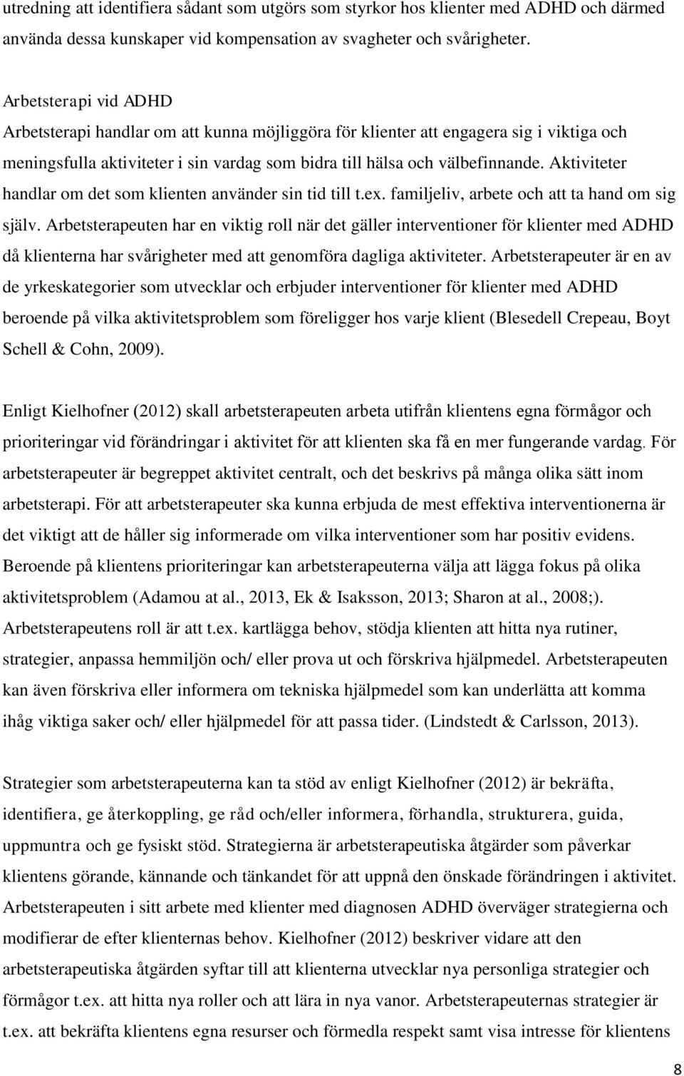 Aktiviteter handlar om det som klienten använder sin tid till t.ex. familjeliv, arbete och att ta hand om sig själv.