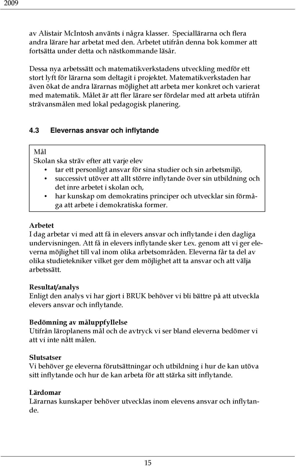 Matematikverkstaden har även ökat de andra lärarnas möjlighet att arbeta mer konkret och varierat med matematik.