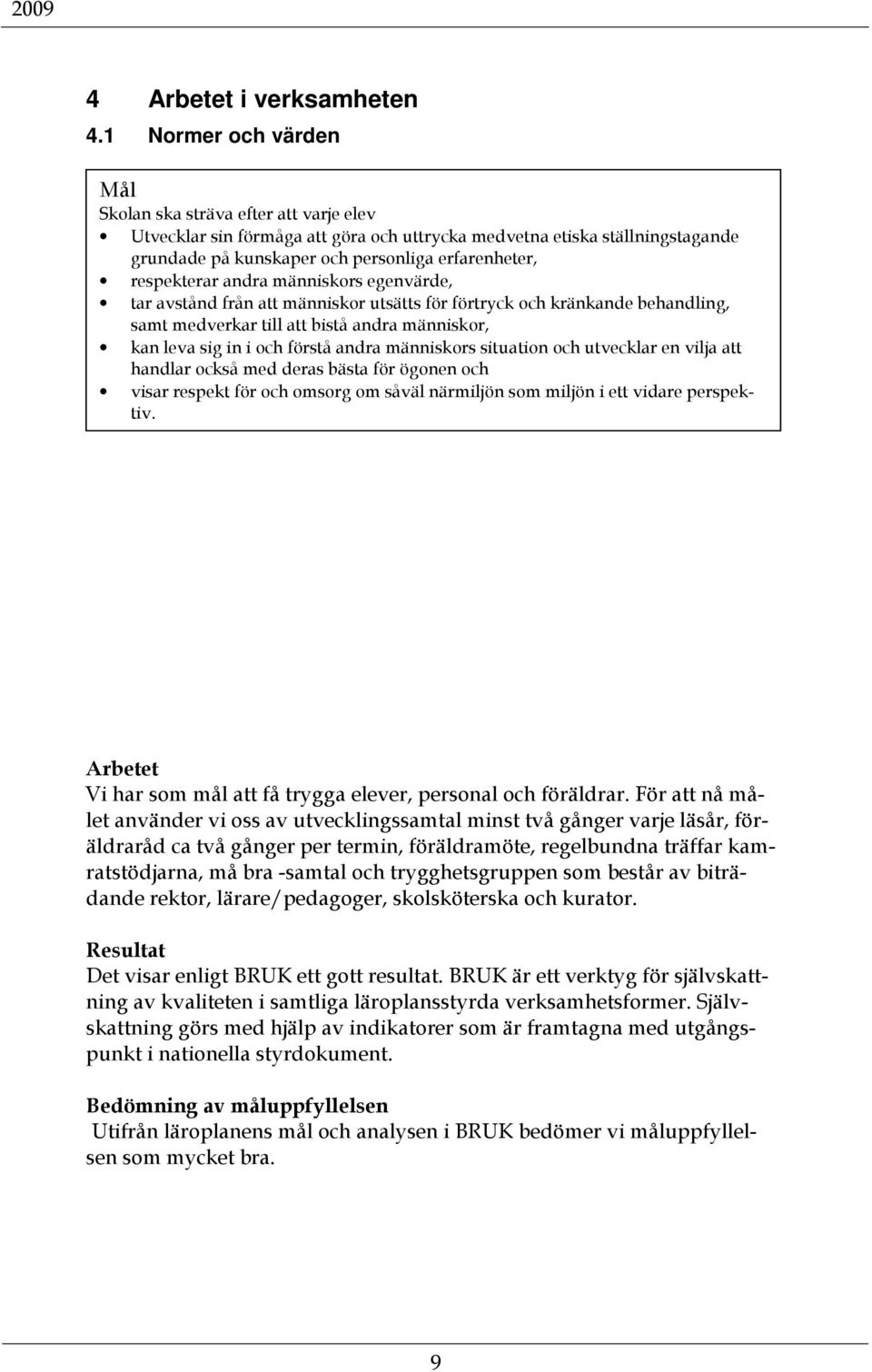 respekterar andra människors egenvärde, tar avstånd från att människor utsätts för förtryck och kränkande behandling, samt medverkar till att bistå andra människor, kan leva sig in i och förstå andra