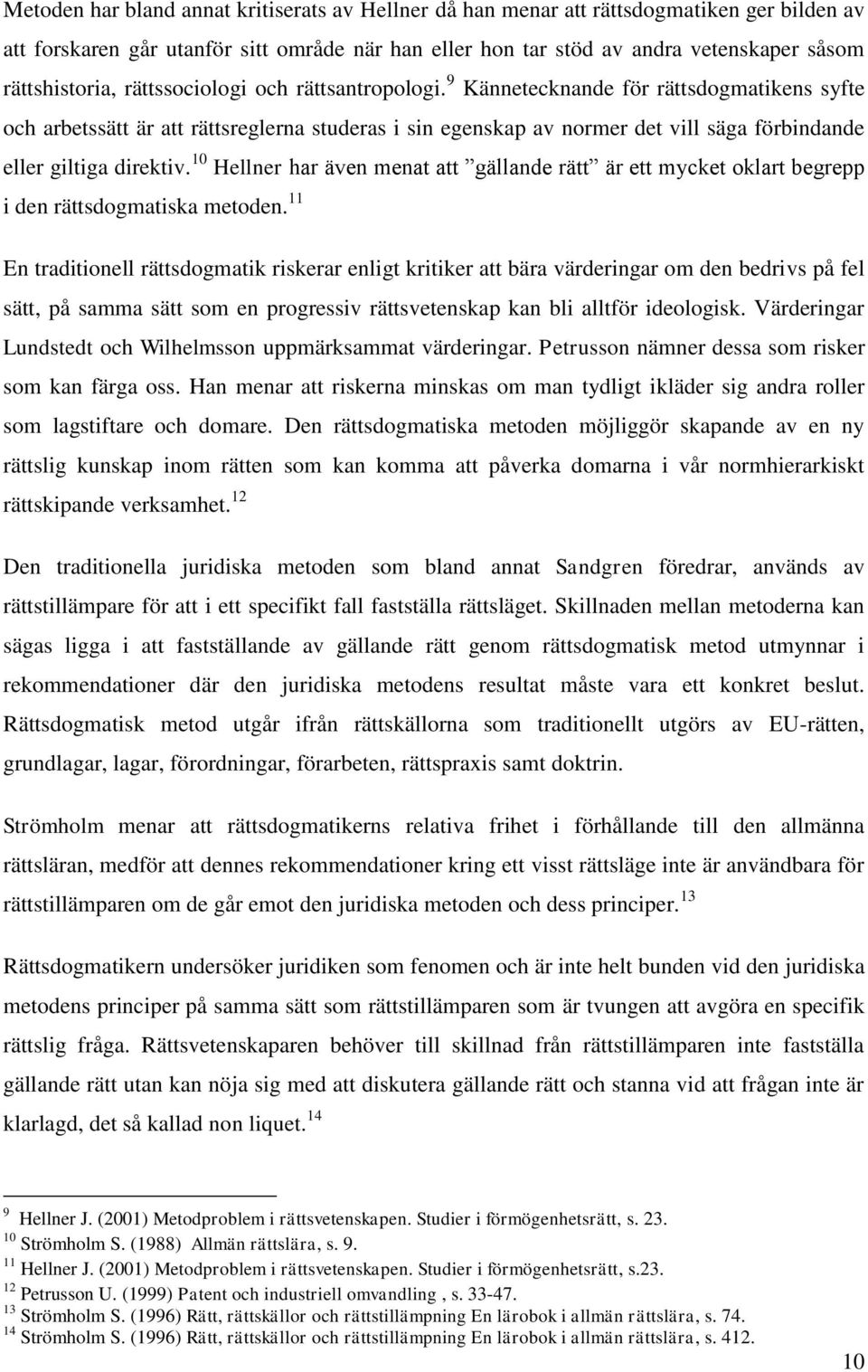 9 Kännetecknande för rättsdogmatikens syfte och arbetssätt är att rättsreglerna studeras i sin egenskap av normer det vill säga förbindande eller giltiga direktiv.