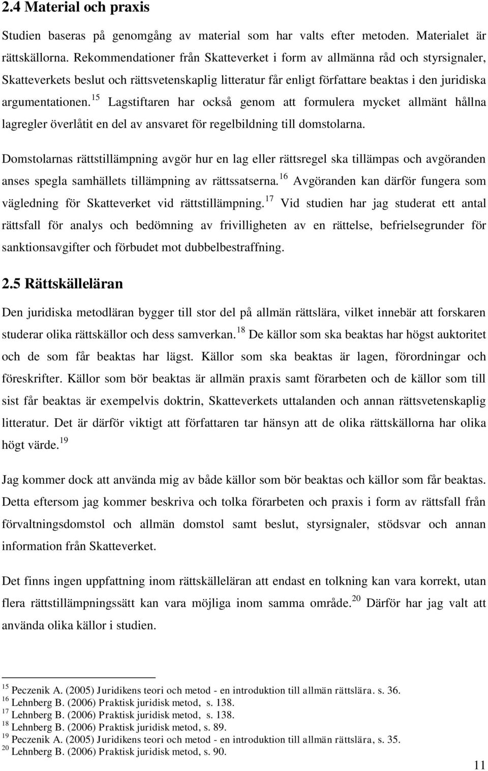 15 Lagstiftaren har också genom att formulera mycket allmänt hållna lagregler överlåtit en del av ansvaret för regelbildning till domstolarna.