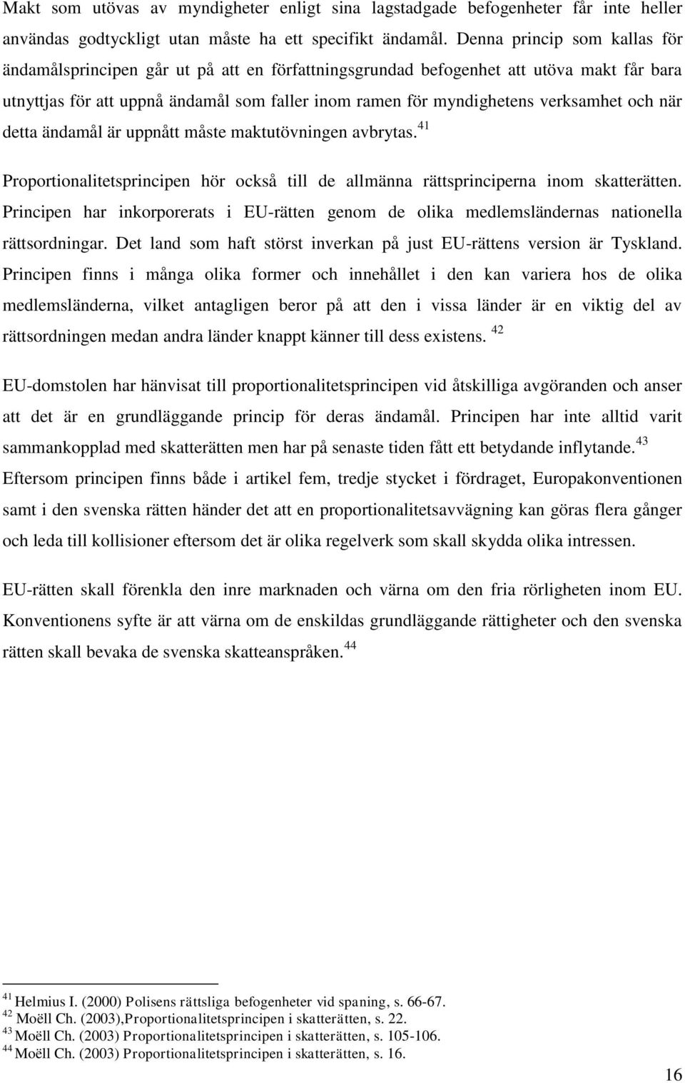 verksamhet och när detta ändamål är uppnått måste maktutövningen avbrytas. 41 Proportionalitetsprincipen hör också till de allmänna rättsprinciperna inom skatterätten.