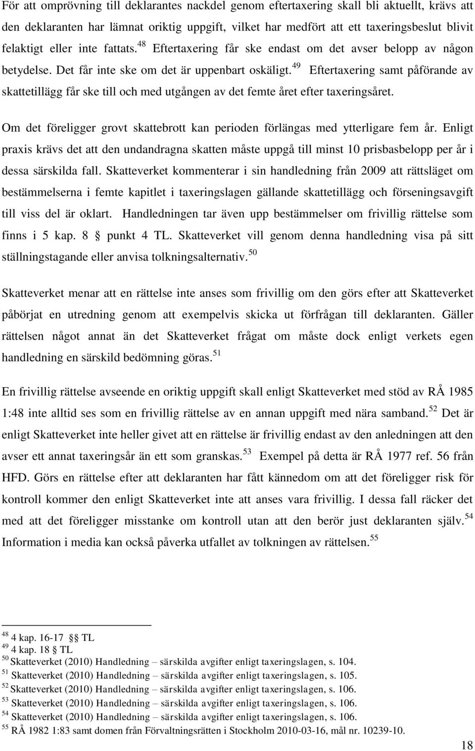 49 Eftertaxering samt påförande av skattetillägg får ske till och med utgången av det femte året efter taxeringsåret. Om det föreligger grovt skattebrott kan perioden förlängas med ytterligare fem år.