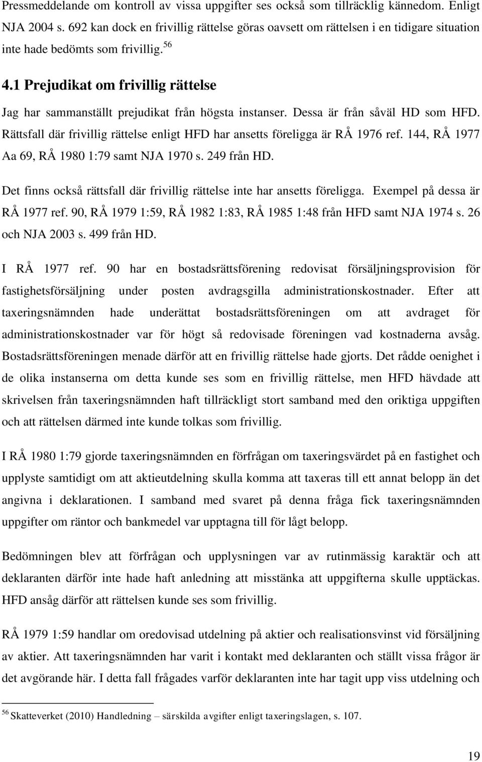 1 Prejudikat om frivillig rättelse Jag har sammanställt prejudikat från högsta instanser. Dessa är från såväl HD som HFD.