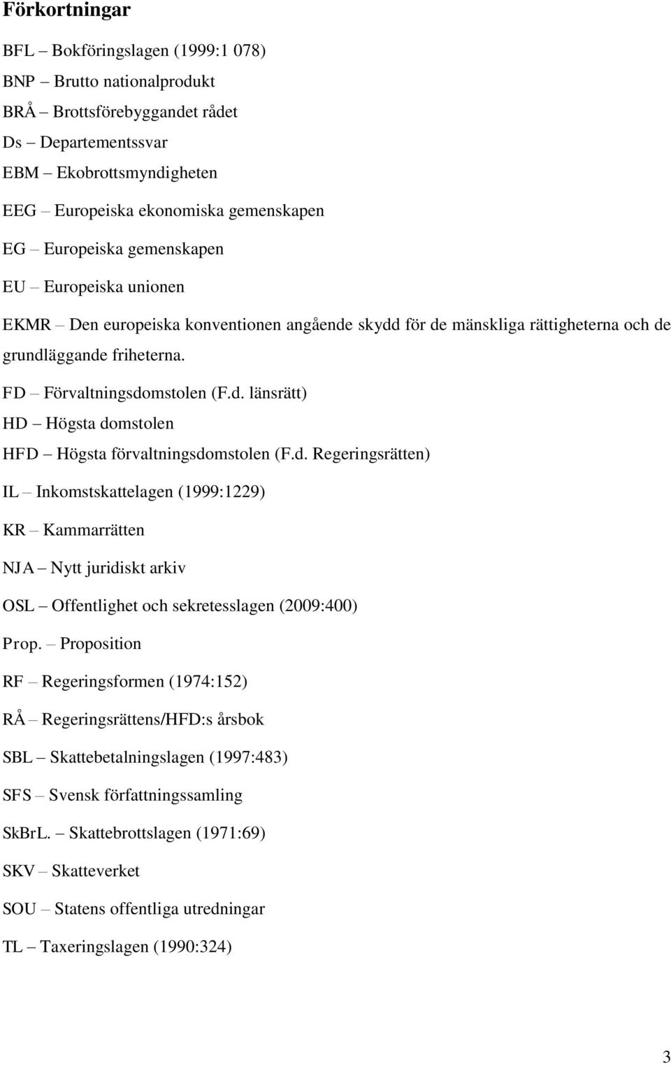 d. Regeringsrätten) IL Inkomstskattelagen (1999:1229) KR Kammarrätten NJA Nytt juridiskt arkiv OSL Offentlighet och sekretesslagen (2009:400) Prop.