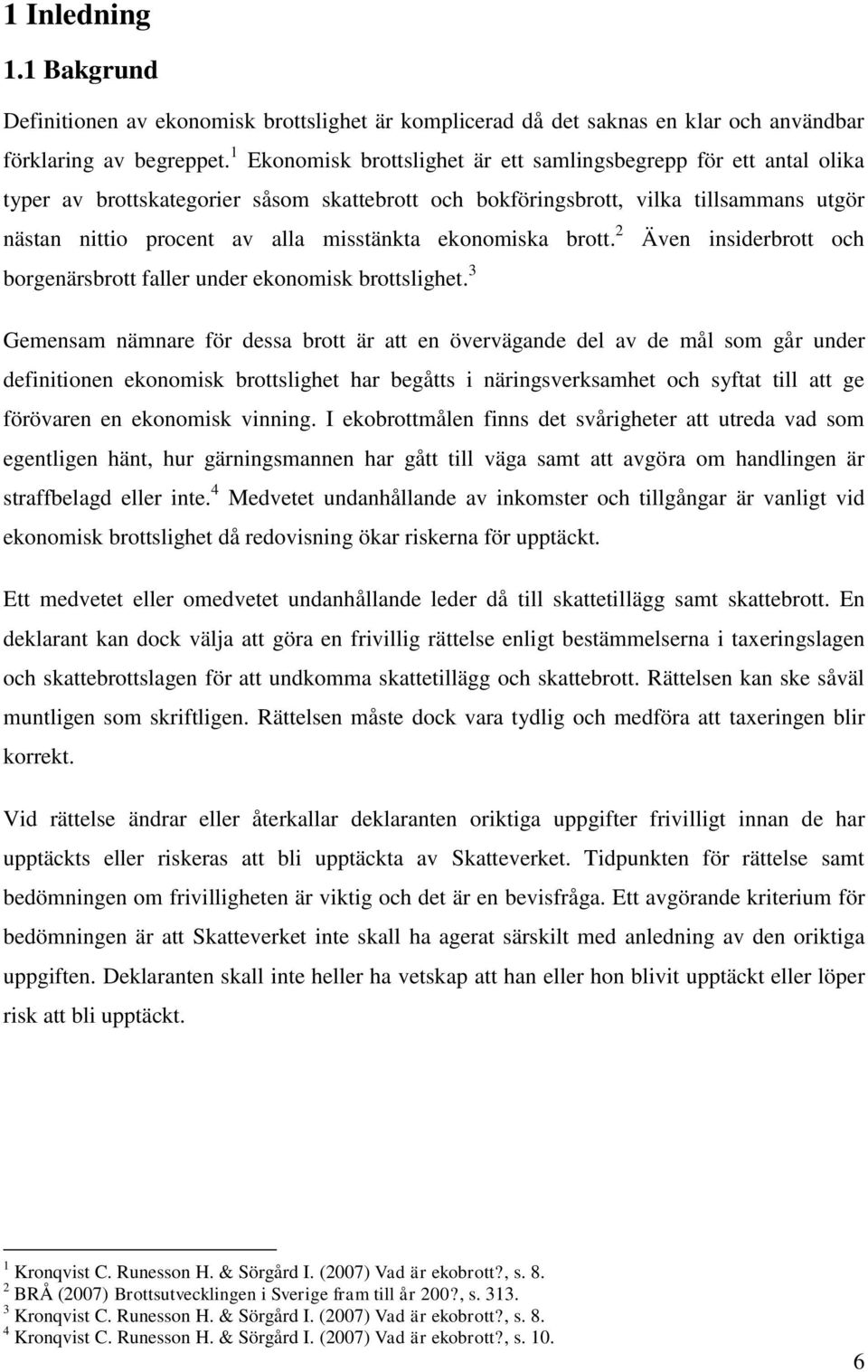 ekonomiska brott. 2 Även insiderbrott och borgenärsbrott faller under ekonomisk brottslighet.