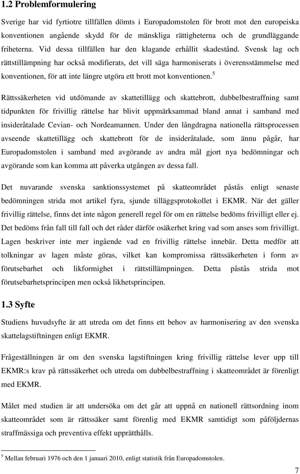 Svensk lag och rättstillämpning har också modifierats, det vill säga harmoniserats i överensstämmelse med konventionen, för att inte längre utgöra ett brott mot konventionen.