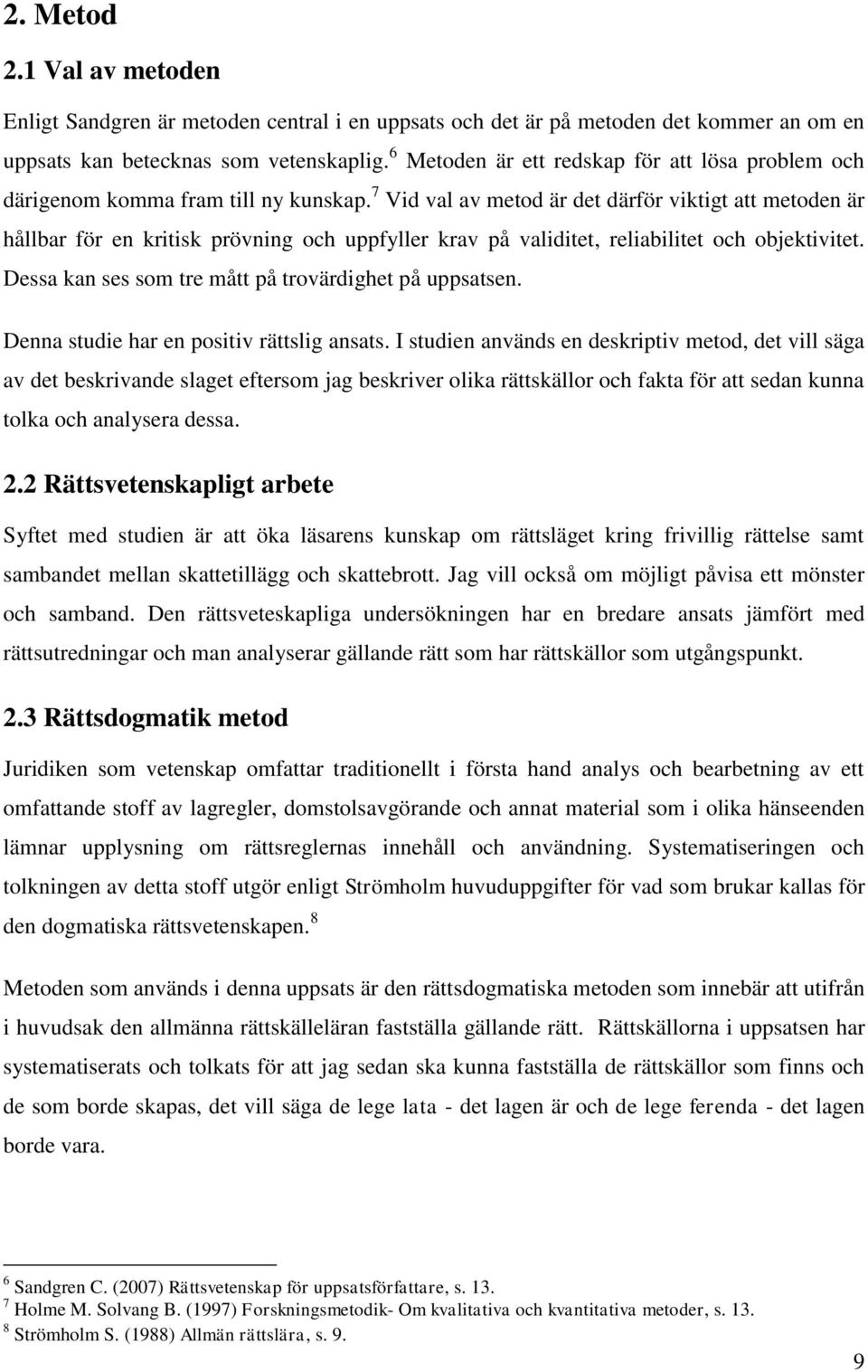 7 Vid val av metod är det därför viktigt att metoden är hållbar för en kritisk prövning och uppfyller krav på validitet, reliabilitet och objektivitet.