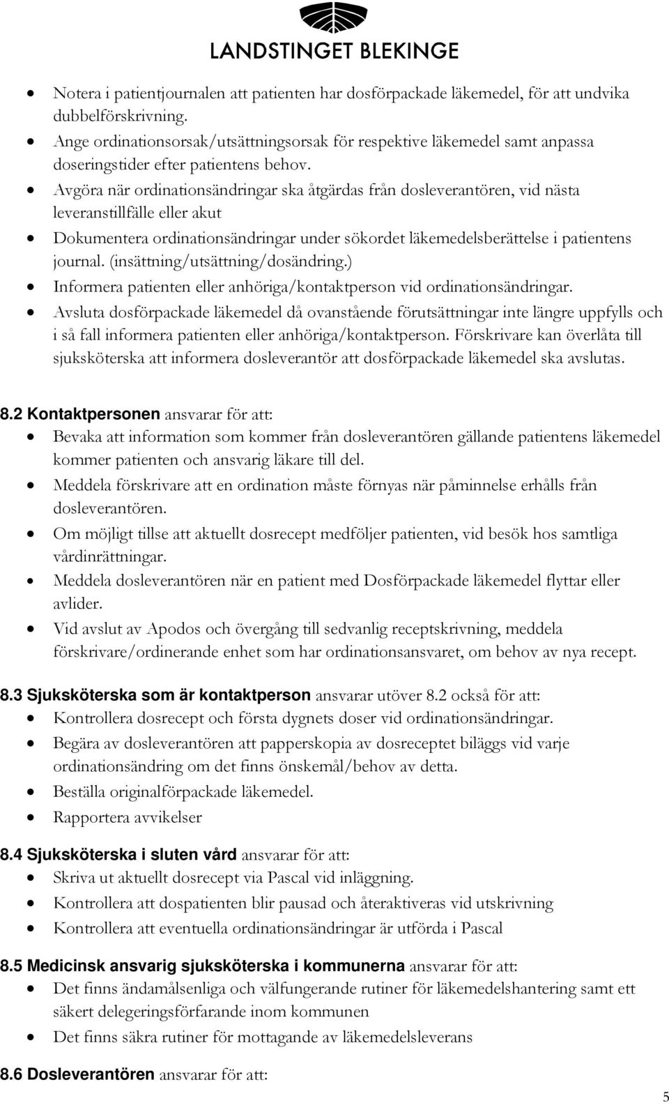 Avgöra när ordinationsändringar ska åtgärdas från dosleverantören, vid nästa leveranstillfälle eller akut Dokumentera ordinationsändringar under sökordet läkemedelsberättelse i patientens journal.