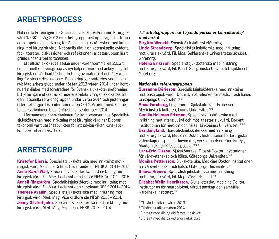 Ett utkast skickades sedan under våren/sommaren 2013 till en nationell referensgrupp av nyckelpersoner med anknytning till kirurgisk omvårdnad för bearbetning av materialet och återkoppling för