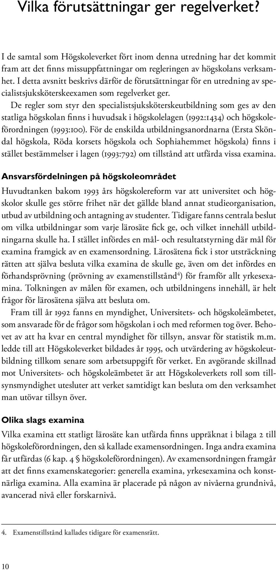 De regler som styr den specialistsjuksköterskeutbildning som ges av den statliga högskolan finns i huvudsak i högskolelagen (1992:1434) och högskoleförordningen (1993:100).