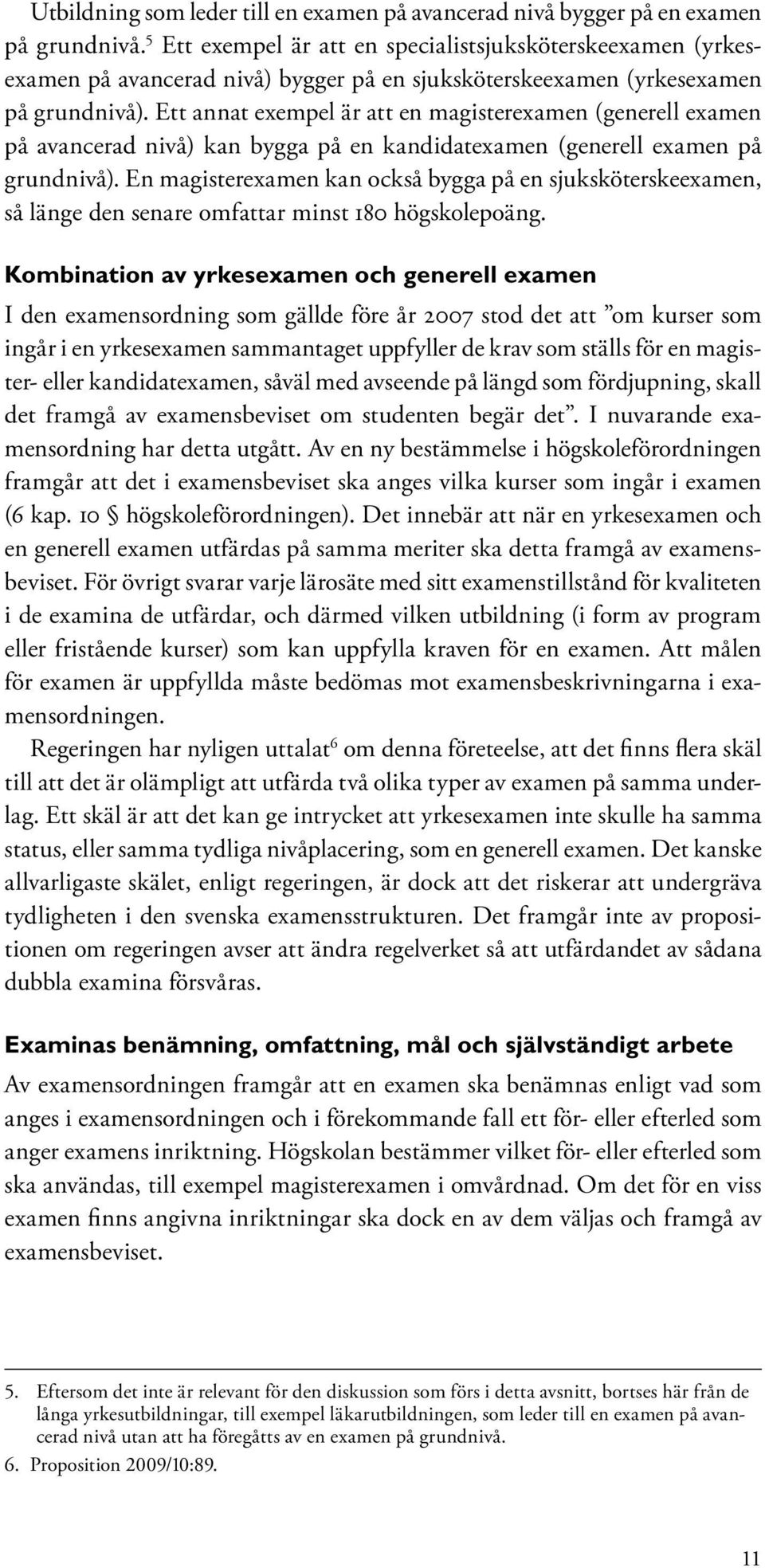 Ett annat exempel är att en magisterexamen (generell examen på avancerad nivå) kan bygga på en kandidatexamen (generell examen på grundnivå).