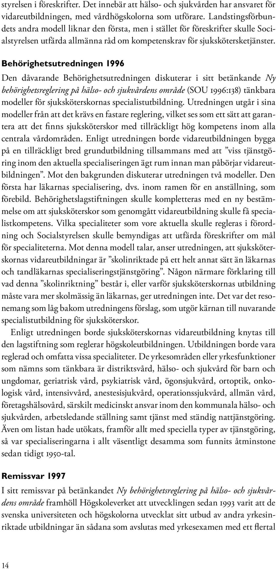 Behörighetsutredningen 1996 Den dåvarande Behörighetsutredningen diskuterar i sitt betänkande Ny behörighetsreglering på hälso- och sjukvårdens område (SOU 1996:138) tänkbara modeller för