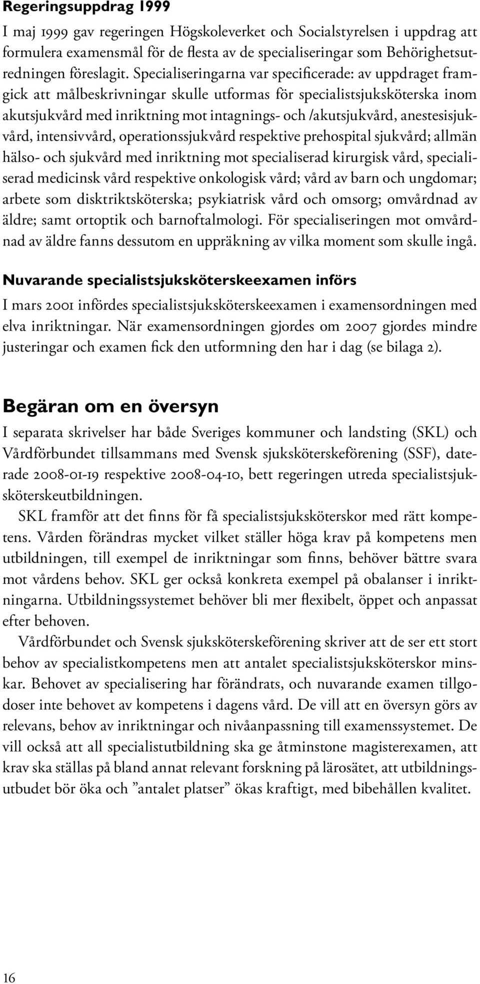 anestesisjukvård, intensivvård, operationssjukvård respektive prehospital sjukvård; allmän hälso- och sjukvård med inriktning mot specialiserad kirurgisk vård, specialiserad medicinsk vård respektive