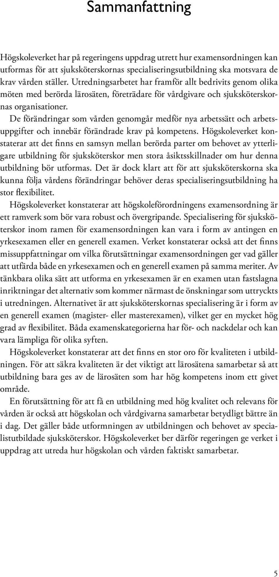 De förändringar som vården genomgår medför nya arbetssätt och arbetsuppgifter och innebär förändrade krav på kompetens.