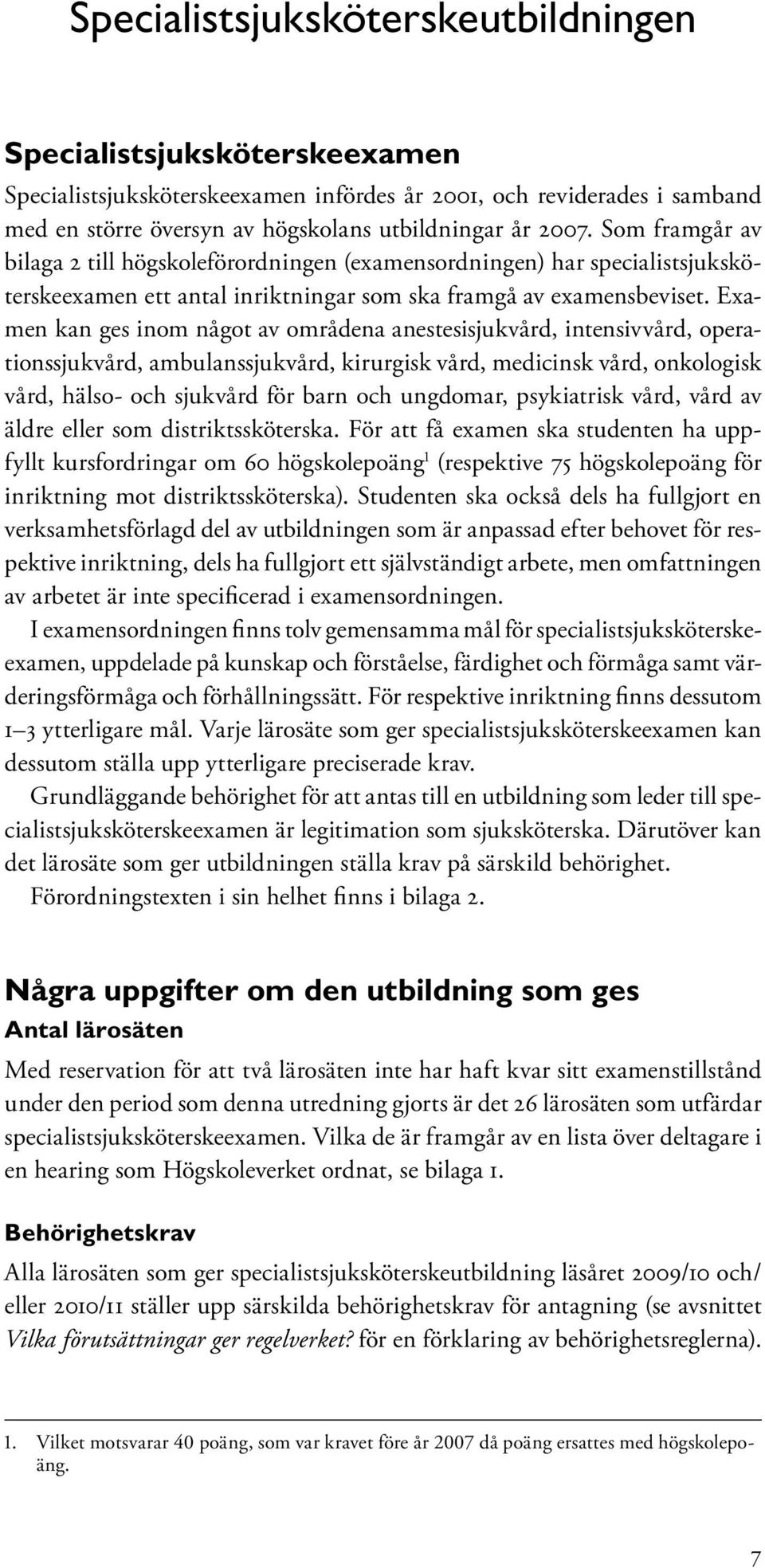 Examen kan ges inom något av områdena anestesisjukvård, intensivvård, operationssjukvård, ambulanssjukvård, kirurgisk vård, medicinsk vård, onkologisk vård, hälso- och sjukvård för barn och ungdomar,