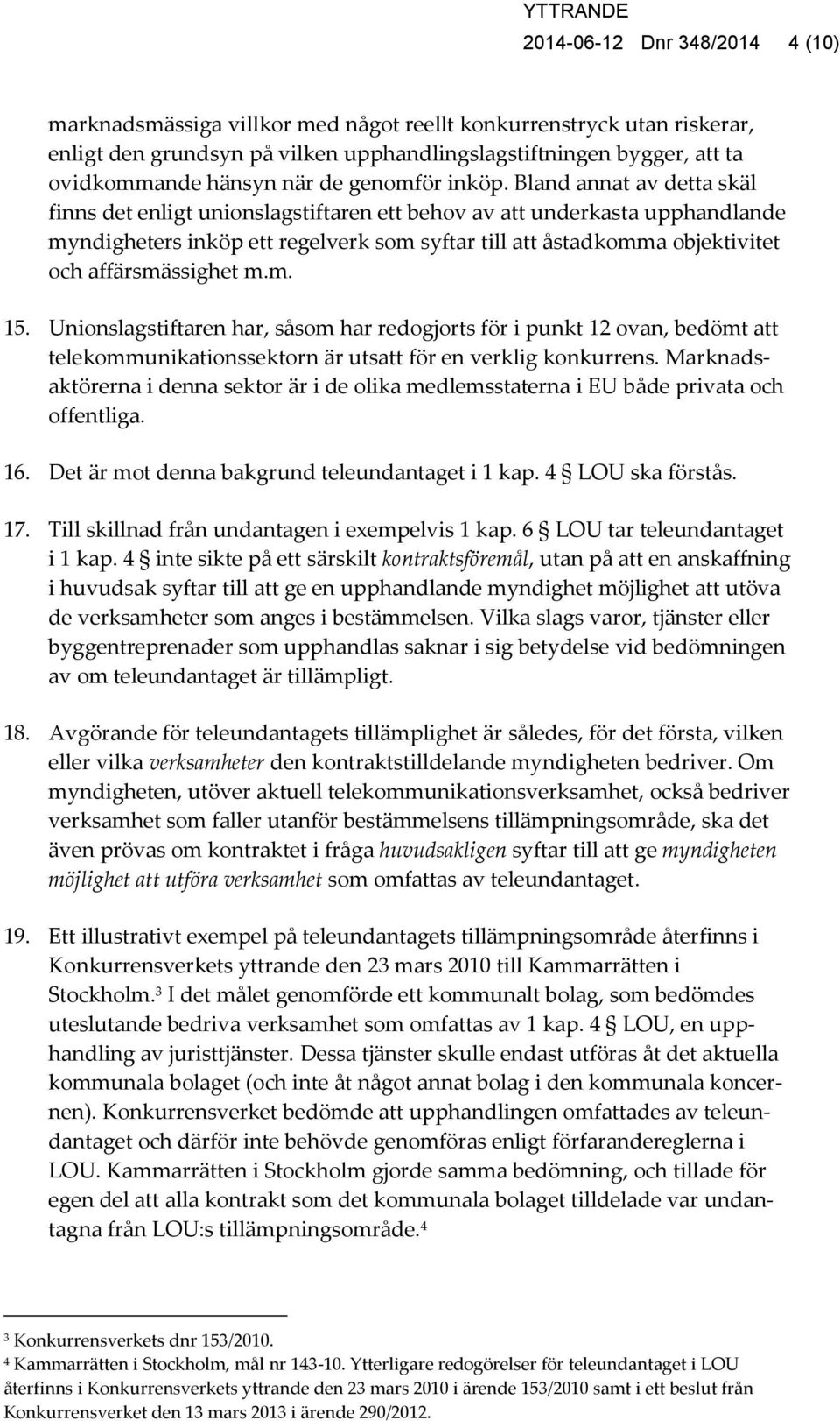 Bland annat av detta skäl finns det enligt unionslagstiftaren ett behov av att underkasta upphandlande myndigheters inköp ett regelverk som syftar till att åstadkomma objektivitet och affärsmässighet