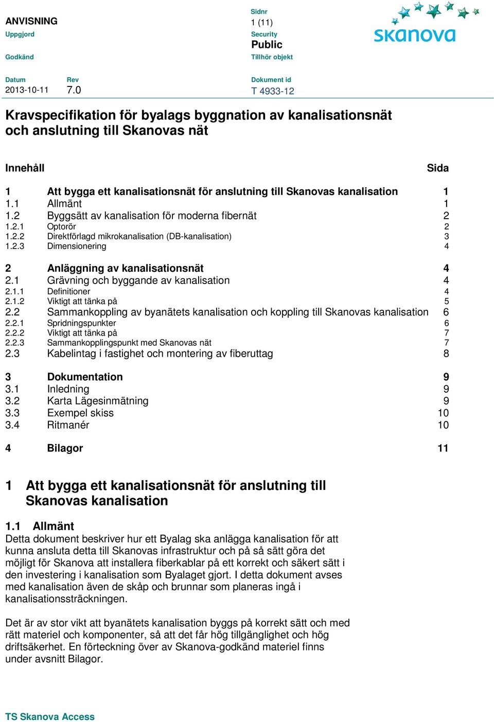 1 Grävning och byggande av kanalisation 4 2.1.1 Definitioner 4 2.1.2 Viktigt att tänka på 5 2.2 Sammankoppling av byanätets kanalisation och koppling till Skanovas kanalisation 6 2.2.1 Spridningspunkter 6 2.