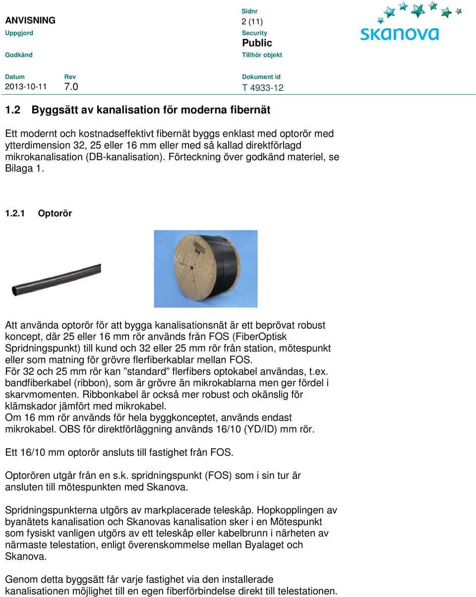 mikrokanalisation (DB-kanalisation). Förteckning över godkänd materiel, se Bilaga 1. 1.2.