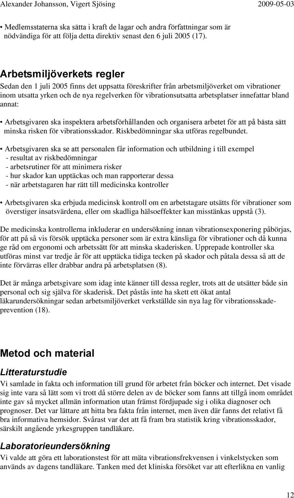 innefattar bland annat: Arbetsgivaren ska inspektera arbetsförhållanden och organisera arbetet för att på bästa sätt minska risken för vibrationsskador. Riskbedömningar ska utföras regelbundet.