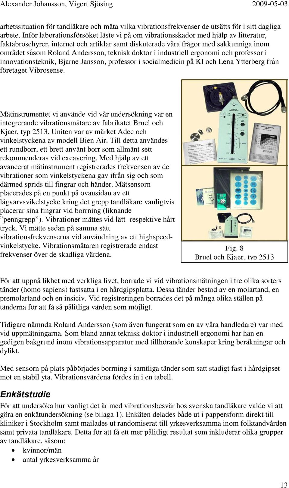 Andersson, teknisk doktor i industriell ergonomi och professor i innovationsteknik, Bjarne Jansson, professor i socialmedicin på KI och Lena Ytterberg från företaget Vibrosense.