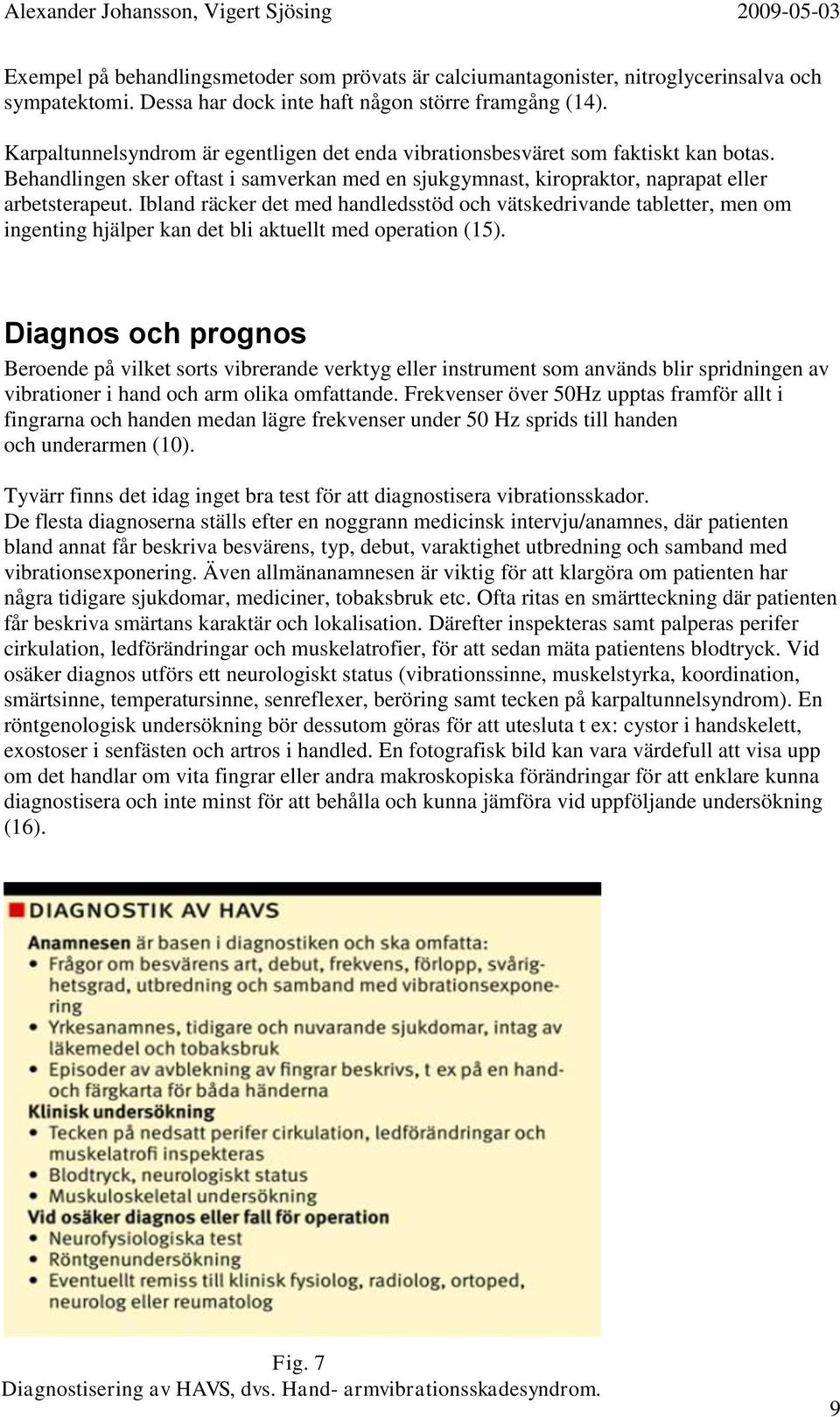 Ibland räcker det med handledsstöd och vätskedrivande tabletter, men om ingenting hjälper kan det bli aktuellt med operation (15).