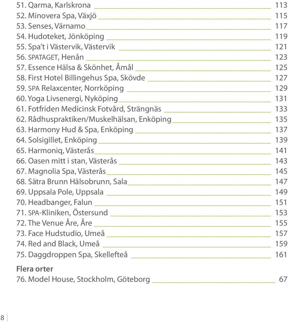 Rådhuspraktiken/Muskelhälsan, Enköping 135 63. Harmony Hud & Spa, Enköping 137 64. Solsigillet, Enköping 139 65. Harmoniq, Västerås 141 66. Oasen mitt i stan, Västerås 143 67.