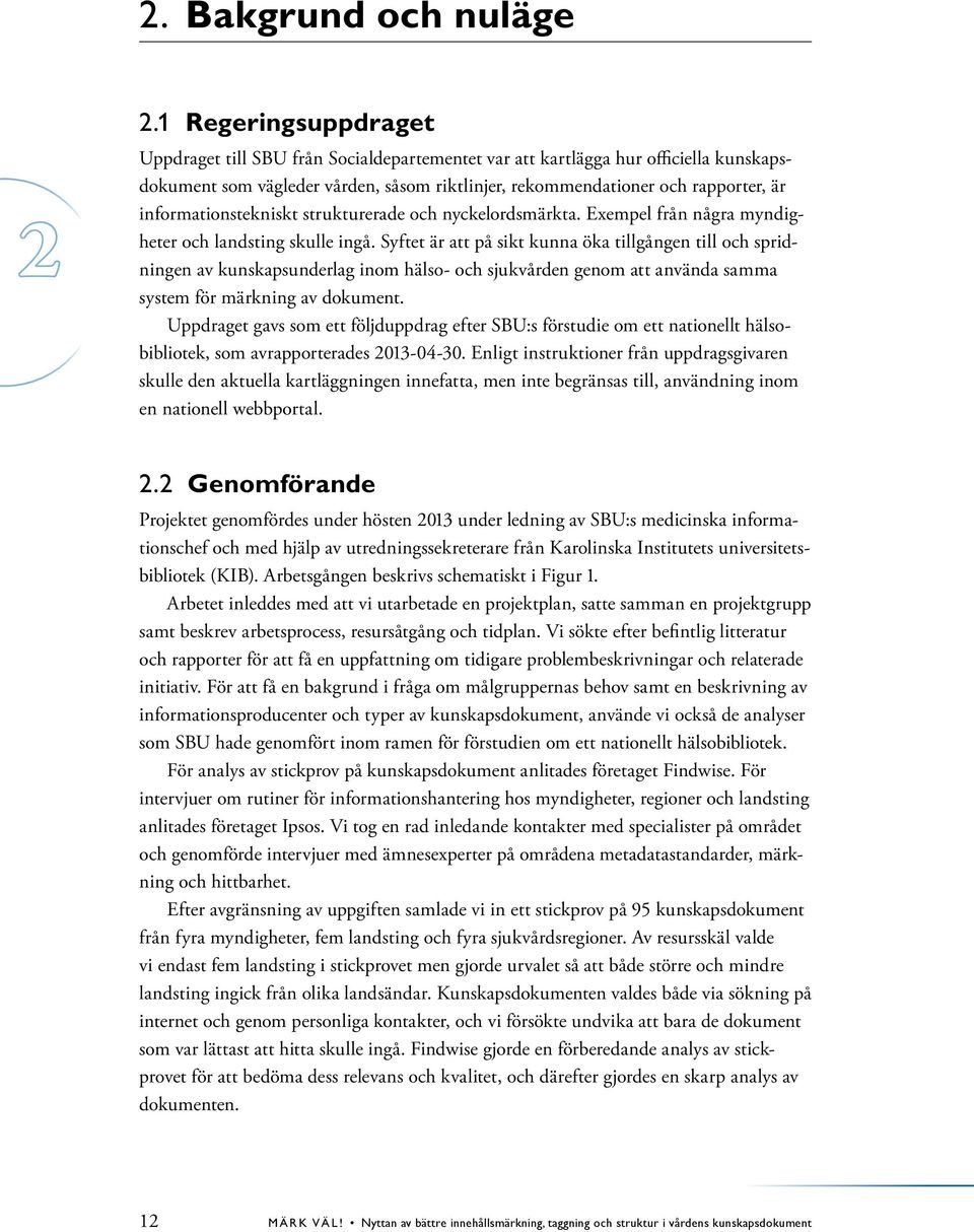 informationstekniskt strukturerade och nyckelordsmärkta. Exempel från några myndigheter och landsting skulle ingå.