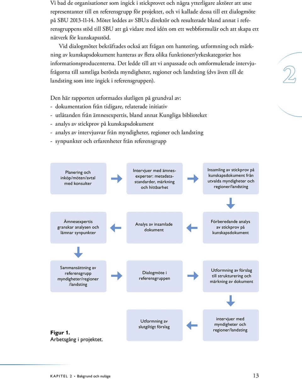 Vid dialogmötet bekräftades också att frågan om hantering, utformning och märkning av kunskapsdokument hanteras av flera olika funktioner/yrkeskategorier hos informationsproducenterna.