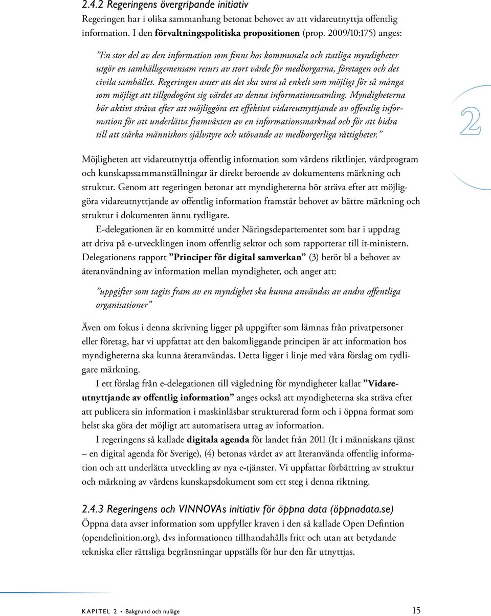 Regeringen anser att det ska vara så enkelt som möjligt för så många som möjligt att tillgodogöra sig värdet av denna informationssamling.