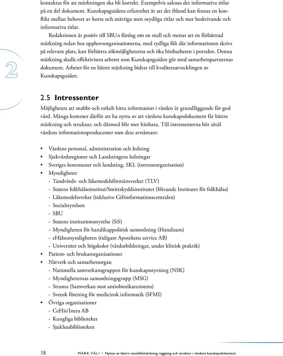 Redaktionen är positiv till SBU:s förslag om en mall och menar att en förbättrad märkning redan hos upphovsorganisationerna, med tydliga fält där informationen skrivs på relevant plats, kan förbättra