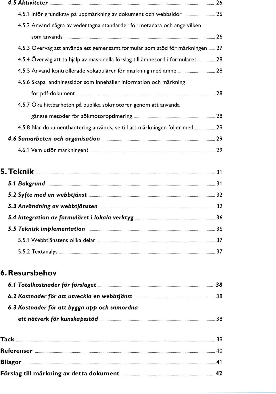 .. 28 4.5.7 Öka hittbarheten på publika sökmotorer genom att använda gängse metoder för sökmotoroptimering... 28 4.5.8 När dokumenthantering används, se till att märkningen följer med... 29 4.